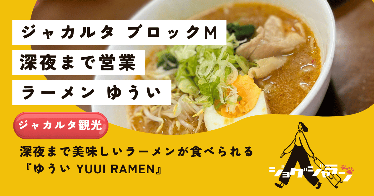 ジャカルタ在住者必見！深夜まで美味しいラーメンが食べられる「ゆうい YUUI RAMEN」ブロックM