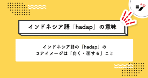 インドネシア語「hadap」の意味・使い方・読み方・例文・クイズまで徹底解説